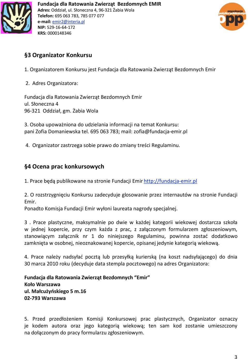 Organizator zastrzega sobie prawo do zmiany treści Regulaminu. 4 Ocena prac konkursowych 1. Prace będą publikowane na stronie Fundacji Emir http://fundacja emir.pl 2.