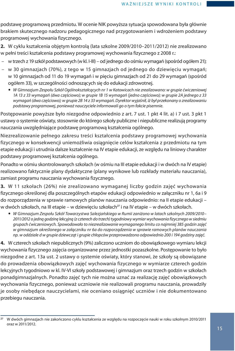 W cyklu kształcenia objętym kontrolą (lata szkolne 2009/2010 2011/2012) nie zrealizowano w pełni treści kształcenia podstawy programowej wychowania fizycznego z 2008 r.