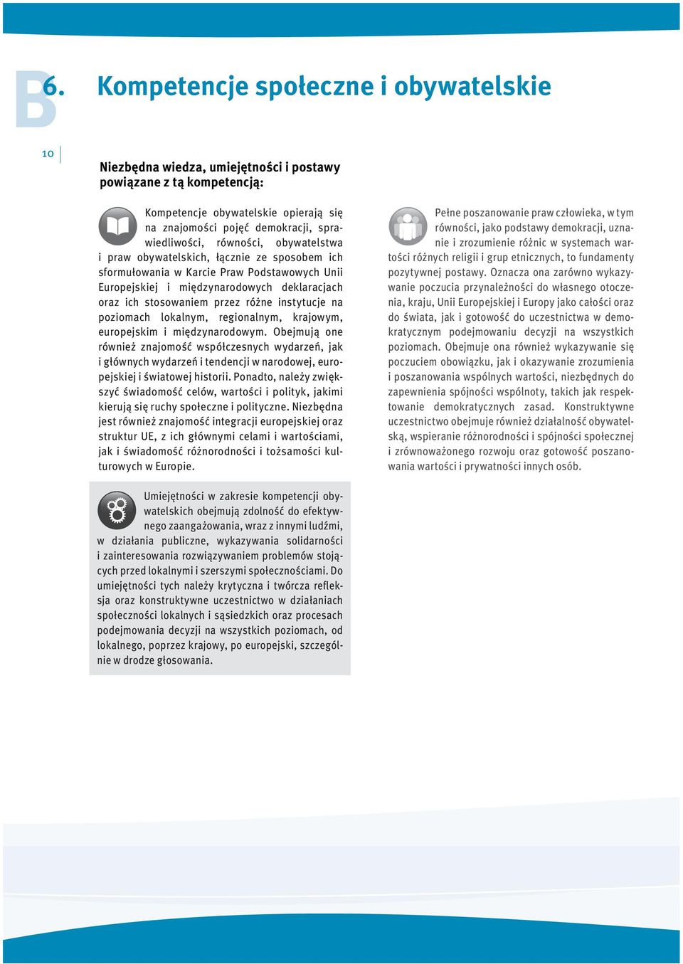 międzynarodowym. Obejmują one również znajomość współczesnych wydarzeń, jak i głównych wydarzeń i tendencji w narodowej, europejskiej i światowej historii.