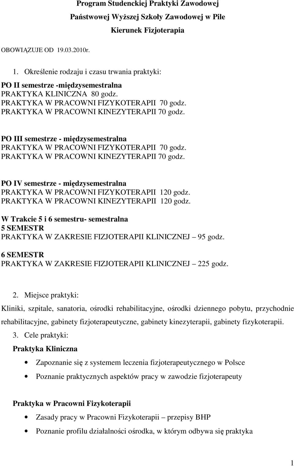 PRAKTYKA W PRACOWNI KINEZYTERAPII 70 godz. PO III semestrze - międzysemestralna PRAKTYKA W PRACOWNI FIZYKOTERAPII 70 godz. PRAKTYKA W PRACOWNI KINEZYTERAPII 70 godz.