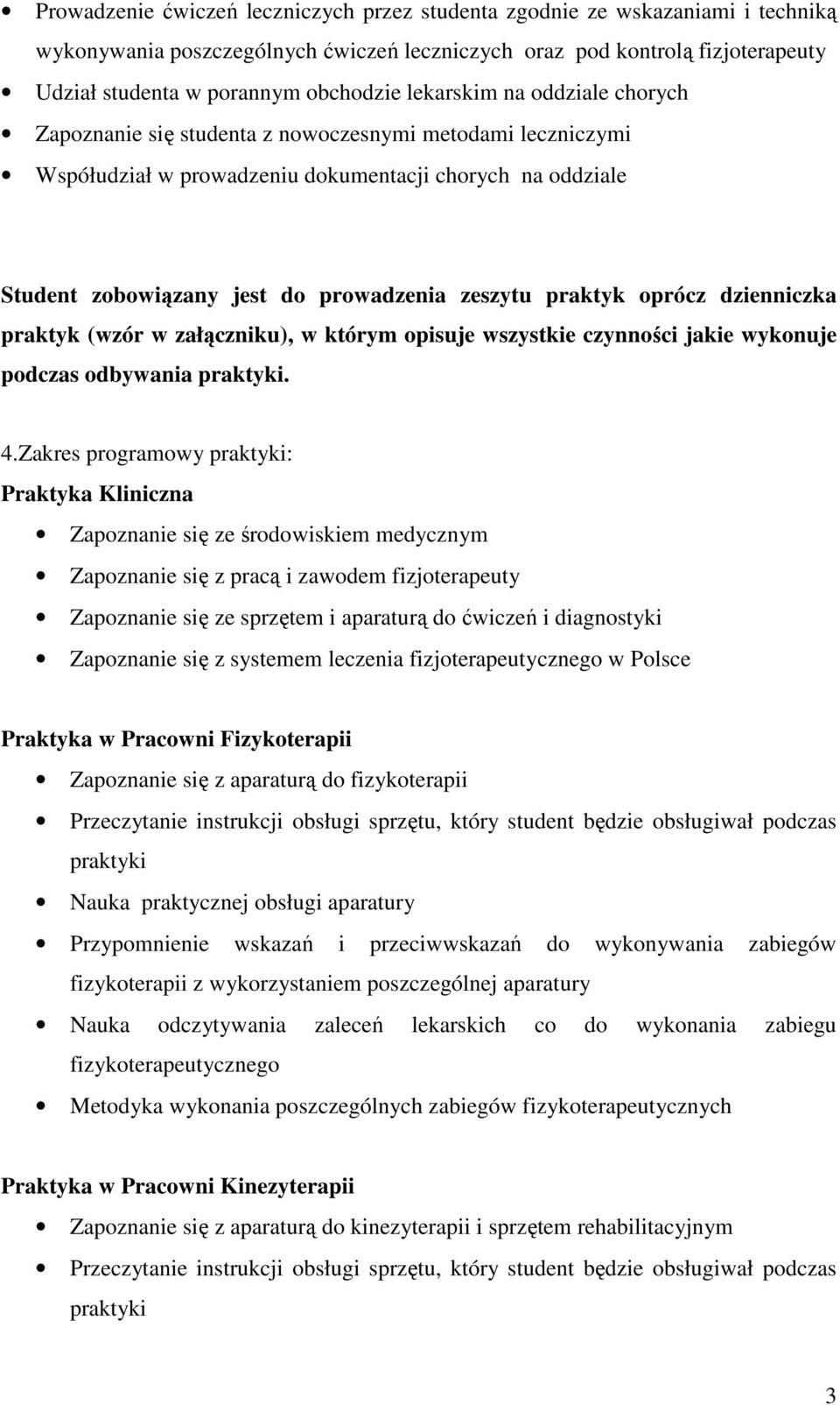 praktyk oprócz dzienniczka praktyk (wzór w załączniku), w którym opisuje wszystkie czynności jakie wykonuje podczas odbywania praktyki. 4.