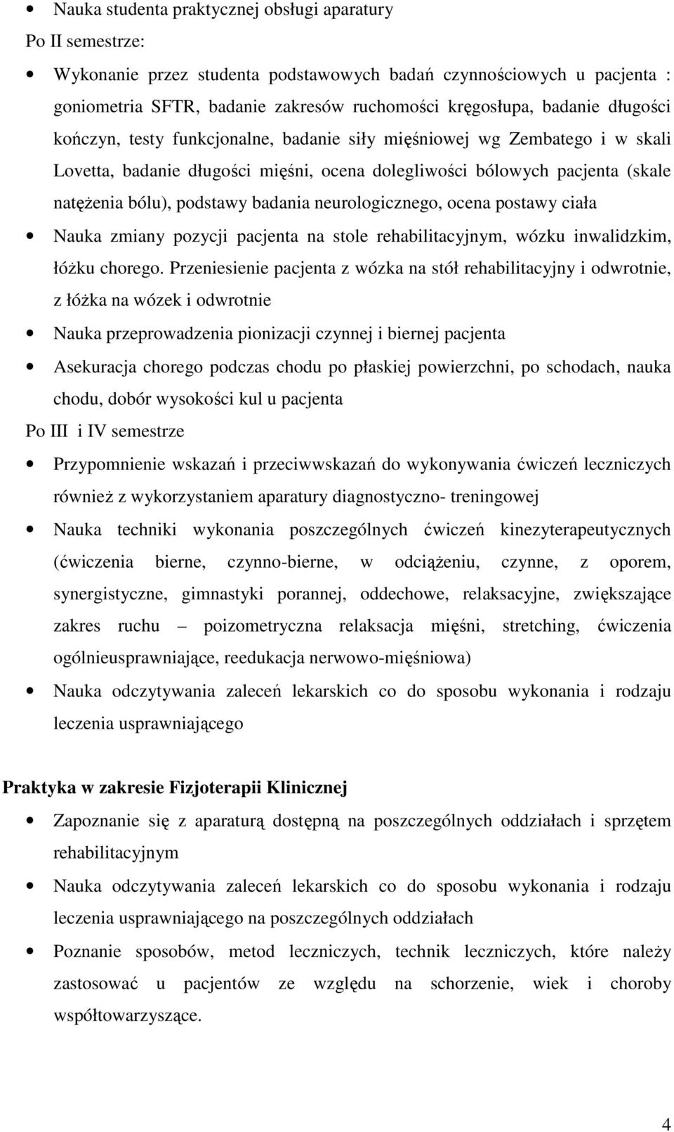 neurologicznego, ocena postawy ciała Nauka zmiany pozycji pacjenta na stole rehabilitacyjnym, wózku inwalidzkim, łóżku chorego.