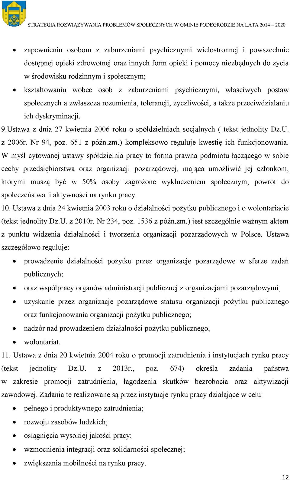 Ustawa z dnia 27 kwietnia 2006 roku o spółdzielniach socjalnych ( tekst jednolity Dz.U. z 2006r. Nr 94, poz. 651 z późn.zm.) kompleksowo reguluje kwestię ich funkcjonowania.