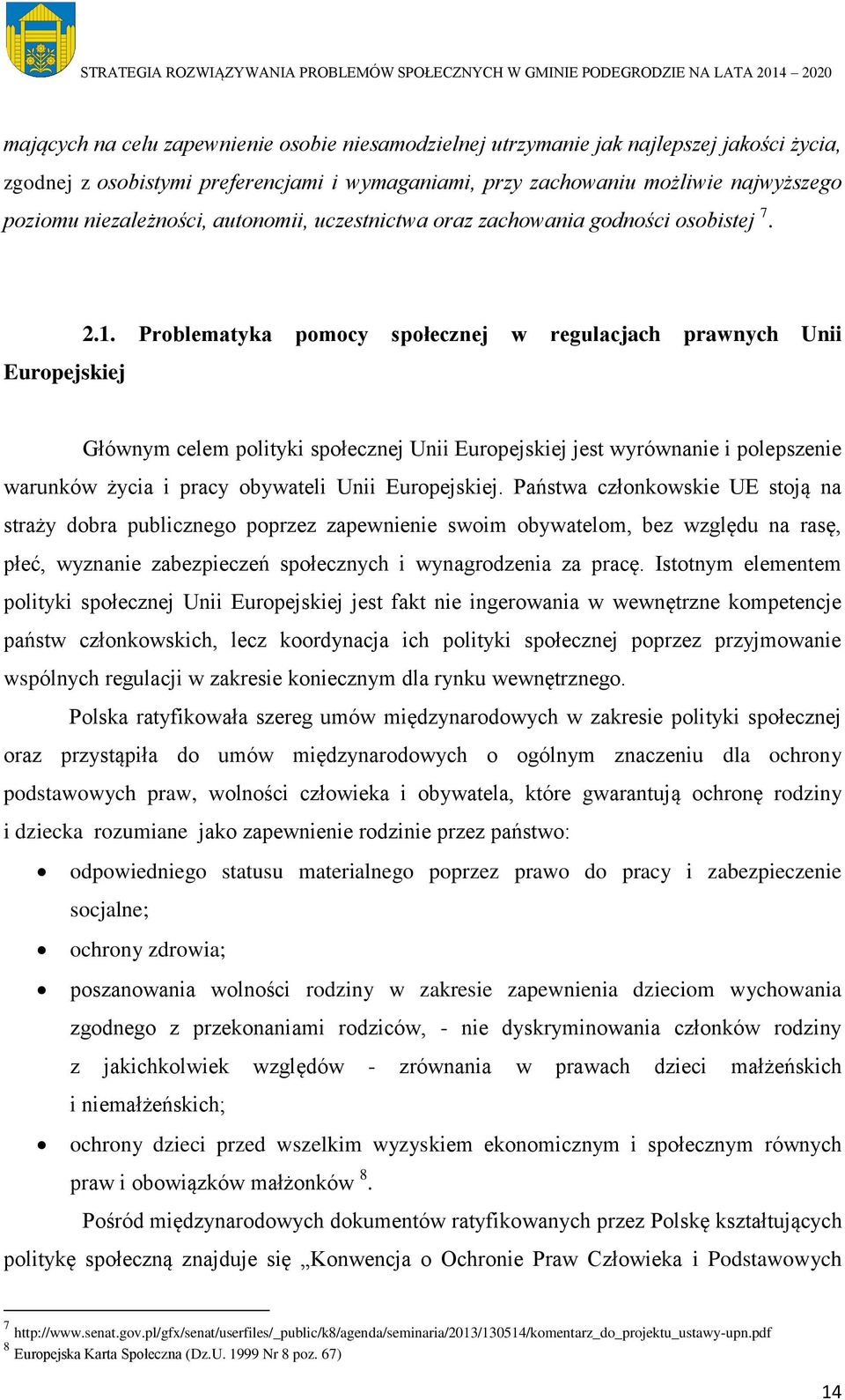 Problematyka pomocy społecznej w regulacjach prawnych Unii Głównym celem polityki społecznej Unii Europejskiej jest wyrównanie i polepszenie warunków życia i pracy obywateli Unii Europejskiej.