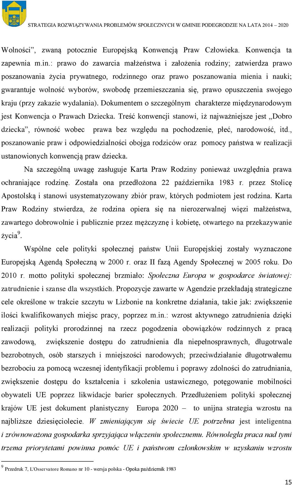 przemieszczania się, prawo opuszczenia swojego kraju (przy zakazie wydalania). Dokumentem o szczególnym charakterze międzynarodowym jest Konwencja o Prawach Dziecka.