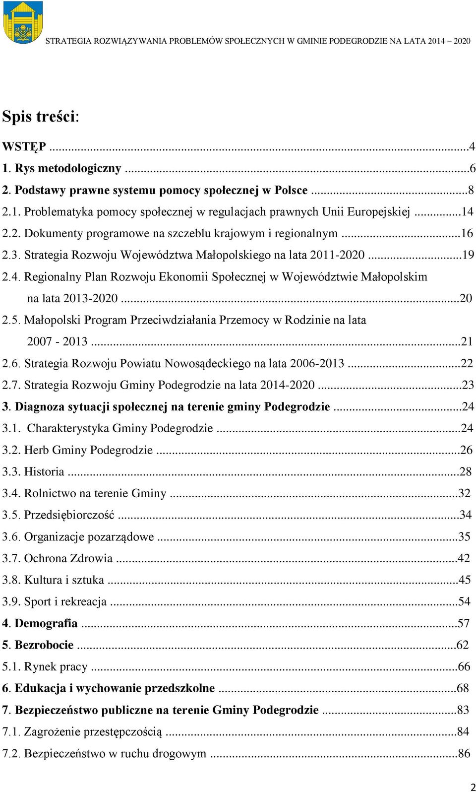 Małopolski Program Przeciwdziałania Przemocy w Rodzinie na lata 2007-2013...21 2.6. Strategia Rozwoju Powiatu Nowosądeckiego na lata 2006-2013...22 2.7. Strategia Rozwoju Gminy Podegrodzie na lata 2014-2020.