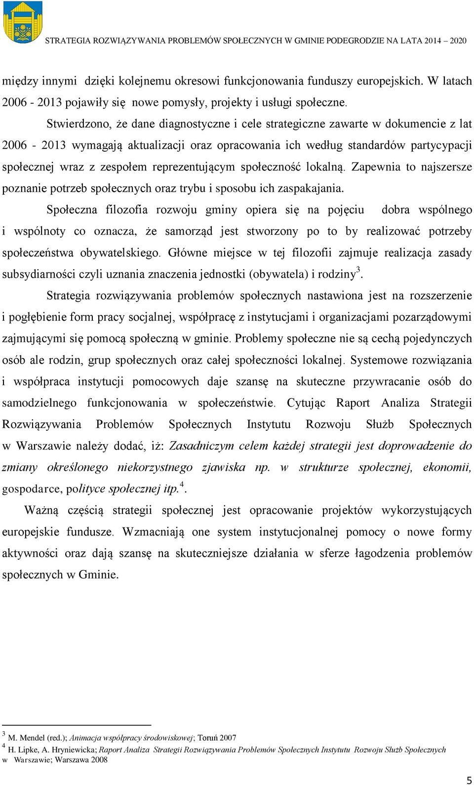 reprezentującym społeczność lokalną. Zapewnia to najszersze poznanie potrzeb społecznych oraz trybu i sposobu ich zaspakajania.