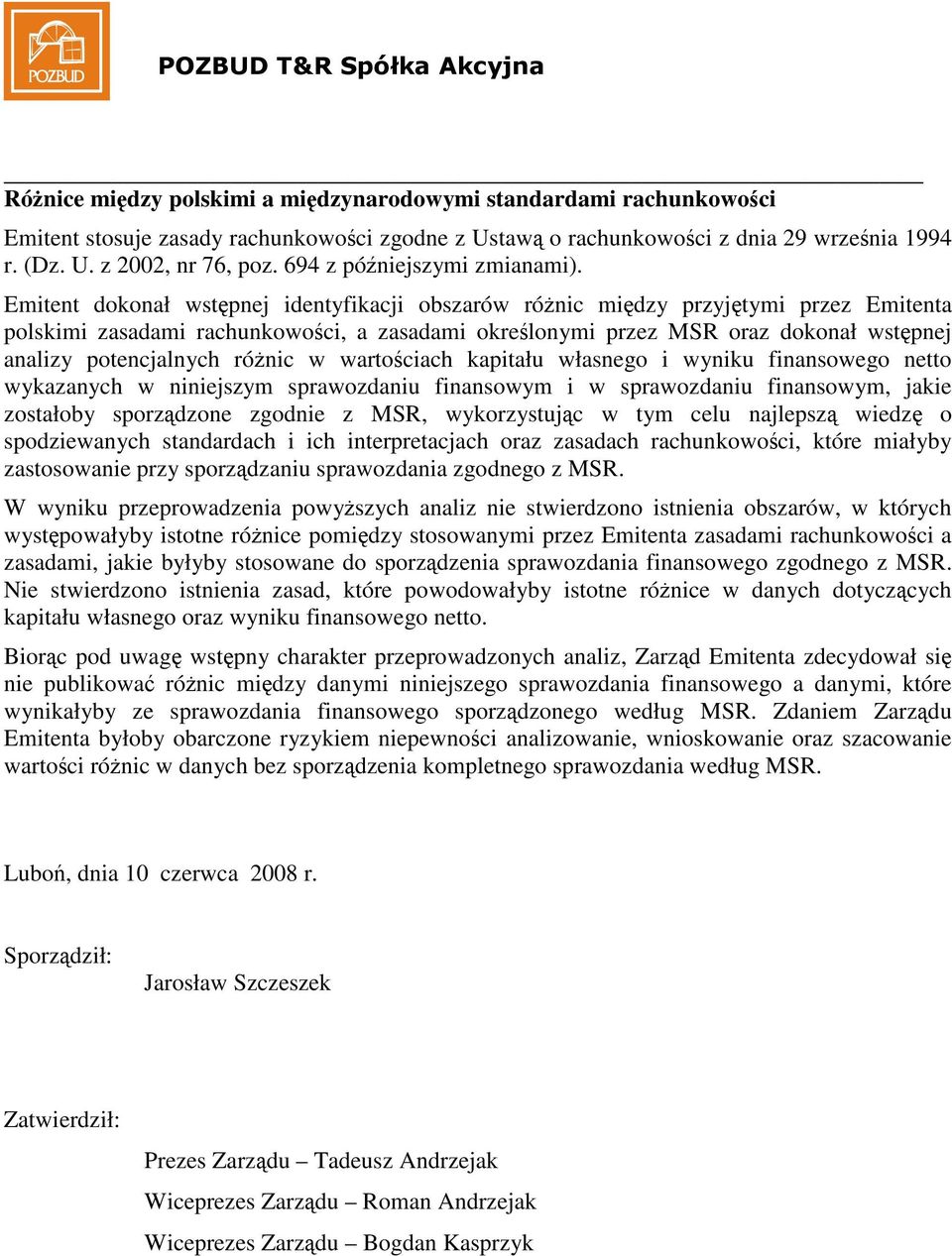 Emitent dokonał wstpnej identyfikacji obszarów rónic midzy przyjtymi przez Emitenta polskimi zasadami rachunkowoci, a zasadami okrelonymi przez MSR oraz dokonał wstpnej analizy potencjalnych rónic w