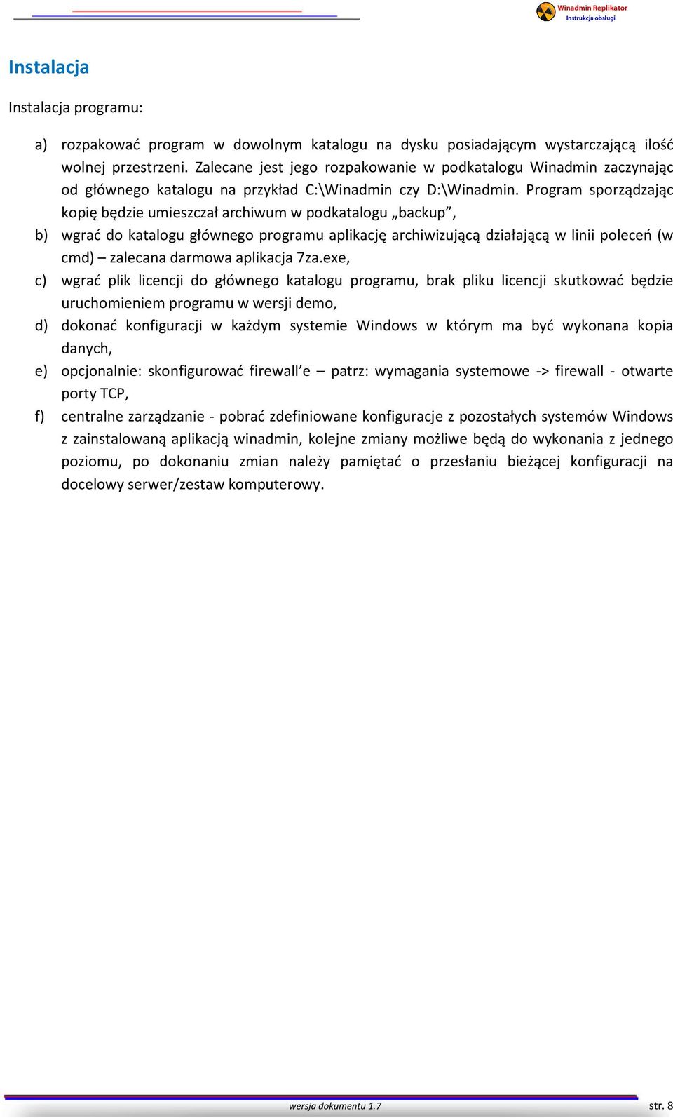 Program sporządzając kopię będzie umieszczał archiwum w podkatalogu backup, b) wgrać do katalogu głównego programu aplikację archiwizującą działającą w linii poleceń (w cmd) zalecana darmowa