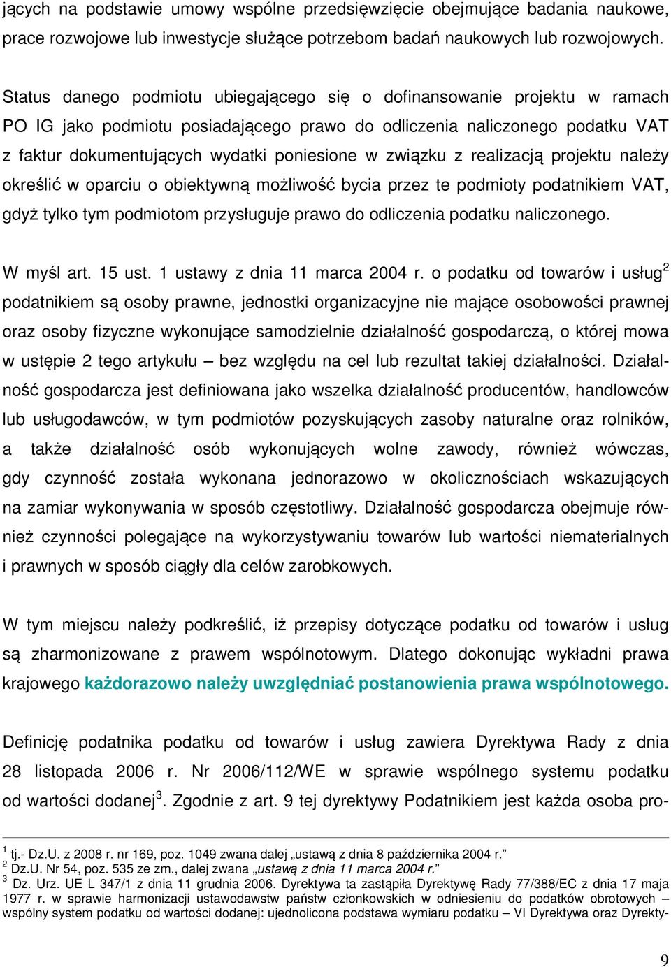 związku z realizacją projektu należy określić w oparciu o obiektywną możliwość bycia przez te podmioty podatnikiem VAT, gdyż tylko tym podmiotom przysługuje prawo do odliczenia podatku naliczonego.