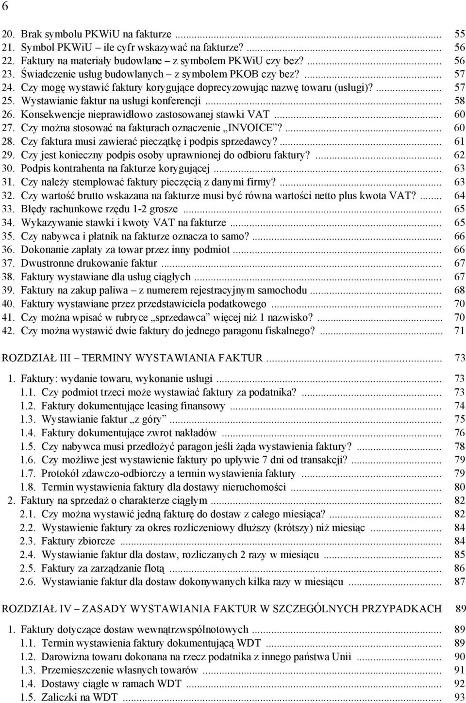 Konsekwencje nieprawidłowo zastosowanej stawki VAT... 60 27. Czy można stosować na fakturach oznaczenie INVOICE?... 60 28. Czy faktura musi zawierać pieczątkę i podpis sprzedawcy?... 61 29.