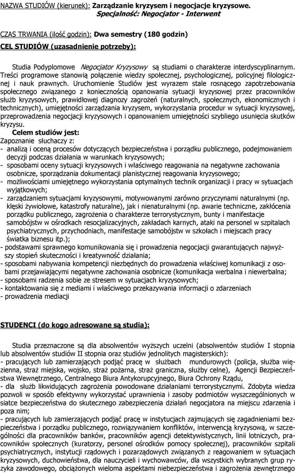 interdyscyplinarnym. Treści programowe stanowią połączenie wiedzy społecznej, psychologicznej, policyjnej filologicznej i nauk prawnych.
