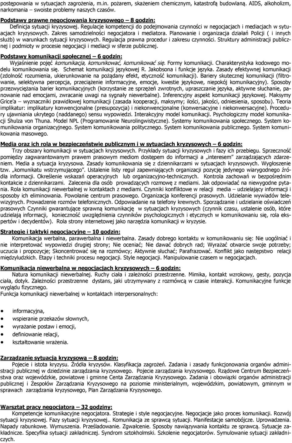 Zakres samodzielności negocjatora i mediatora. Planowanie i organizacja działań Policji ( i innych służb) w warunkach sytuacji kryzysowych. Regulacja prawna procedur i zakresu czynności.