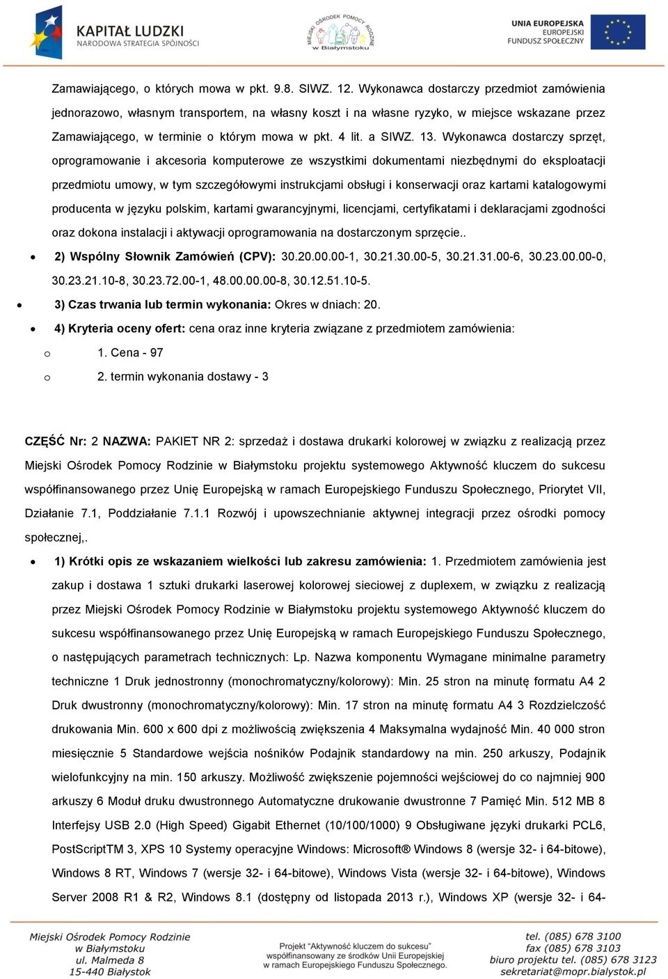 13. Wykonawca dostarczy sprzęt, oprogramowanie i akcesoria komputerowe ze wszystkimi dokumentami niezbędnymi do eksploatacji przedmiotu umowy, w tym szczegółowymi instrukcjami obsługi i konserwacji