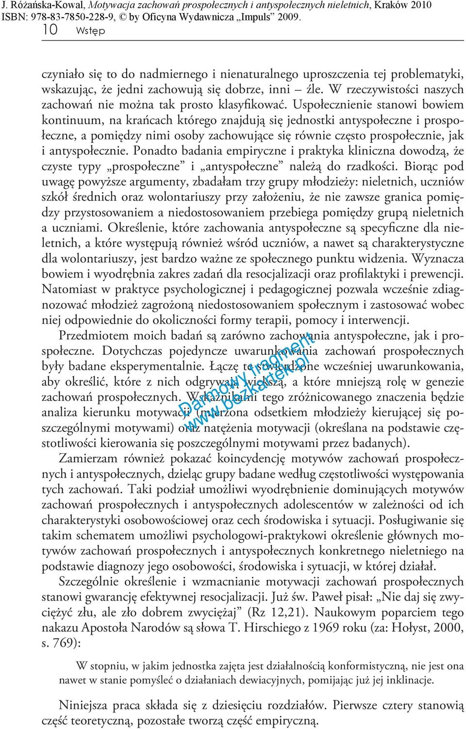 Uspołecznienie stanowi bowiem kontinuum, na krańcach którego znajdują się jednostki antyspołeczne i prospołeczne, a pomiędzy nimi osoby zachowujące się równie często prospołecznie, jak i