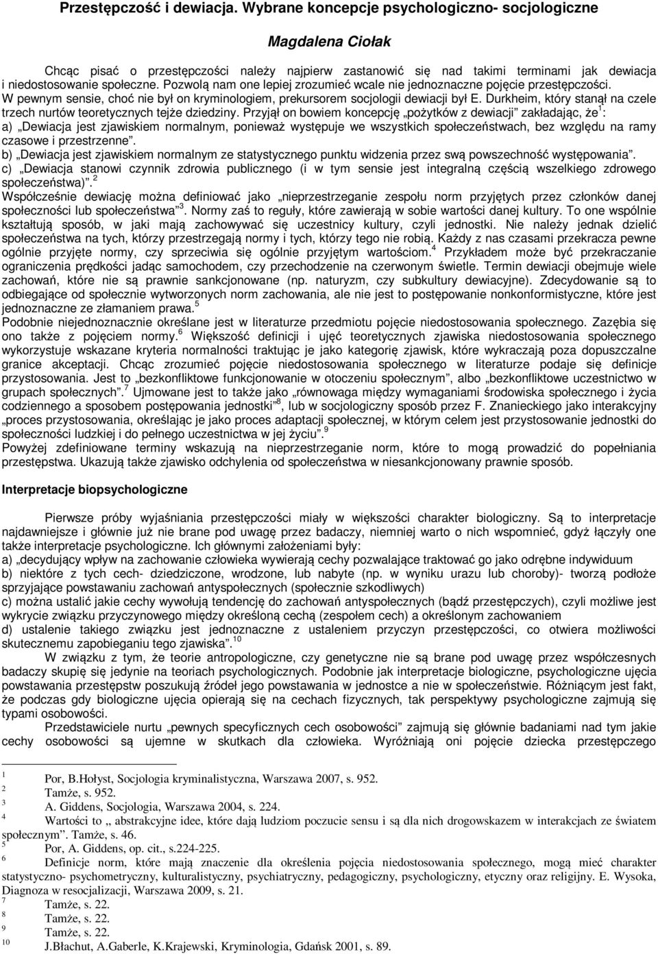 Pozwolą nam one lepiej zrozumieć wcale nie jednoznaczne pojęcie przestępczości. W pewnym sensie, choć nie był on kryminologiem, prekursorem socjologii dewiacji był E.