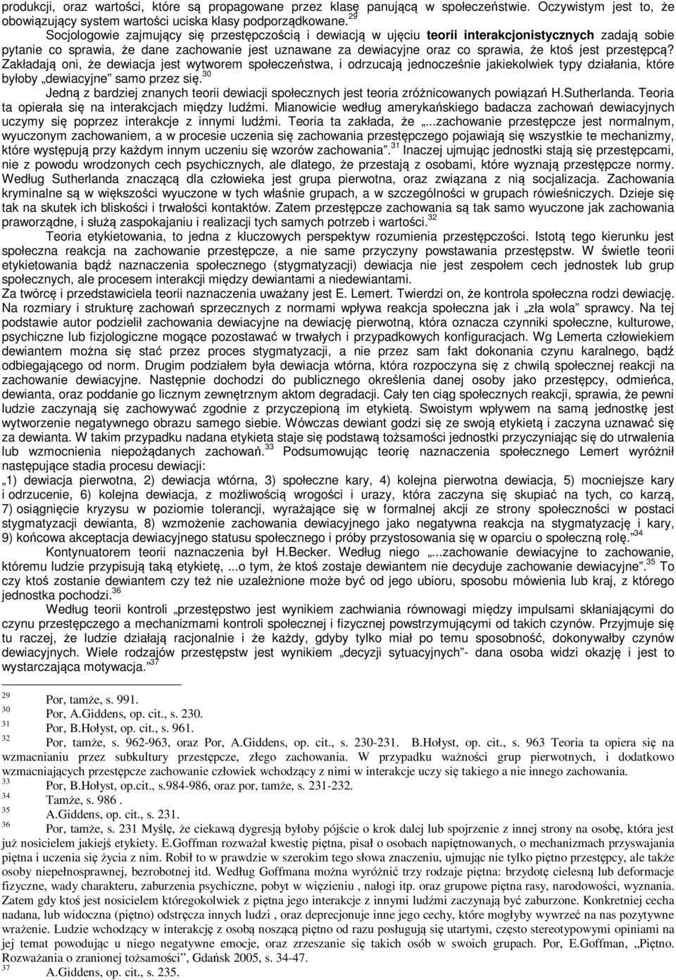 jest przestępcą? Zakładają oni, że dewiacja jest wytworem społeczeństwa, i odrzucają jednocześnie jakiekolwiek typy działania, które byłoby dewiacyjne samo przez się.