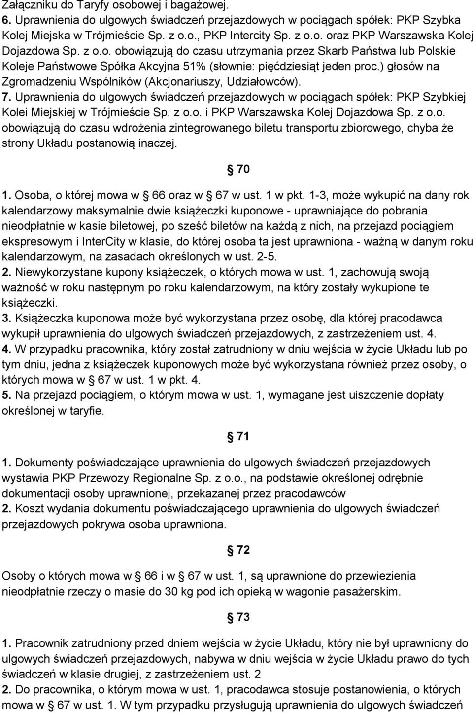 ) głosów na Zgromadzeniu Wspólników (Akcjonariuszy, Udziałowców). 7. Uprawnienia do ulgowych świadczeń przejazdowych w pociągach spółek: PKP Szybkiej Kolei Miejskiej w Trójmieście Sp. z o.o. i PKP Warszawska Kolej Dojazdowa Sp.