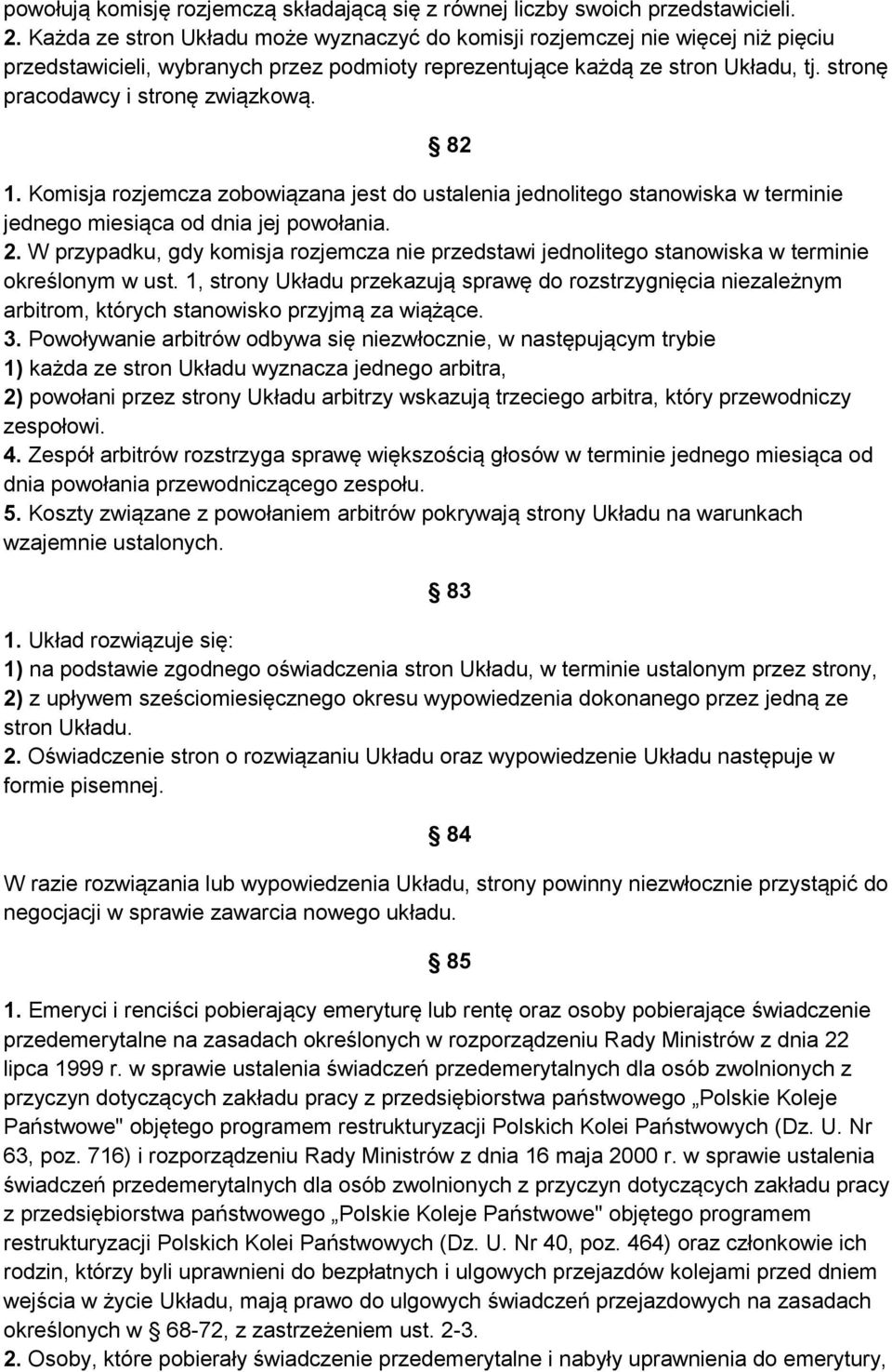 stronę pracodawcy i stronę związkową. 82 1. Komisja rozjemcza zobowiązana jest do ustalenia jednolitego stanowiska w terminie jednego miesiąca od dnia jej powołania. 2.