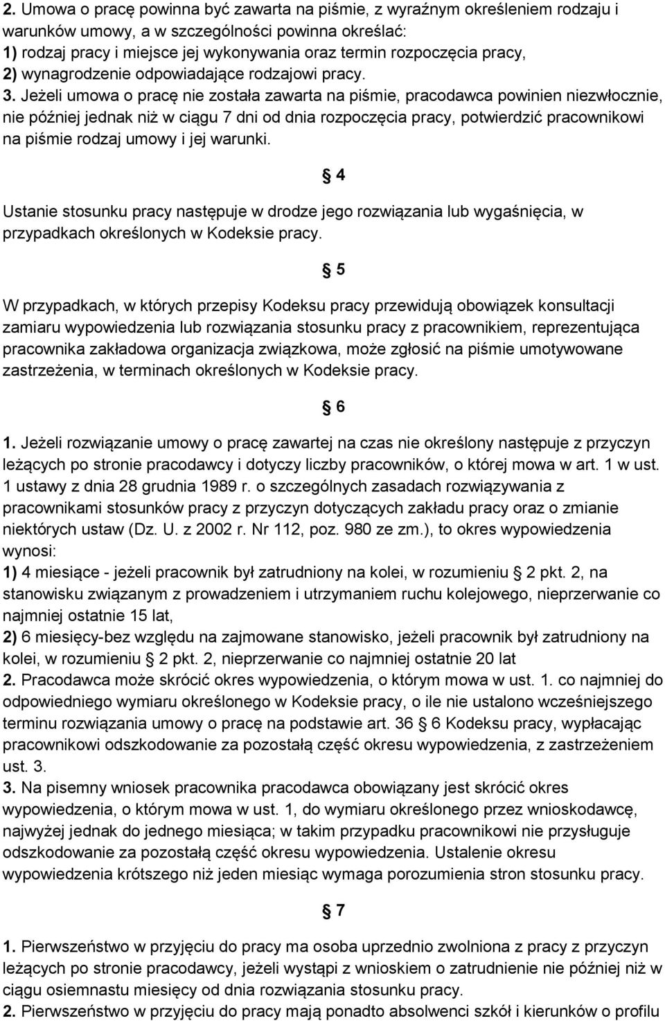 Jeżeli umowa o pracę nie została zawarta na piśmie, pracodawca powinien niezwłocznie, nie później jednak niż w ciągu 7 dni od dnia rozpoczęcia pracy, potwierdzić pracownikowi na piśmie rodzaj umowy i