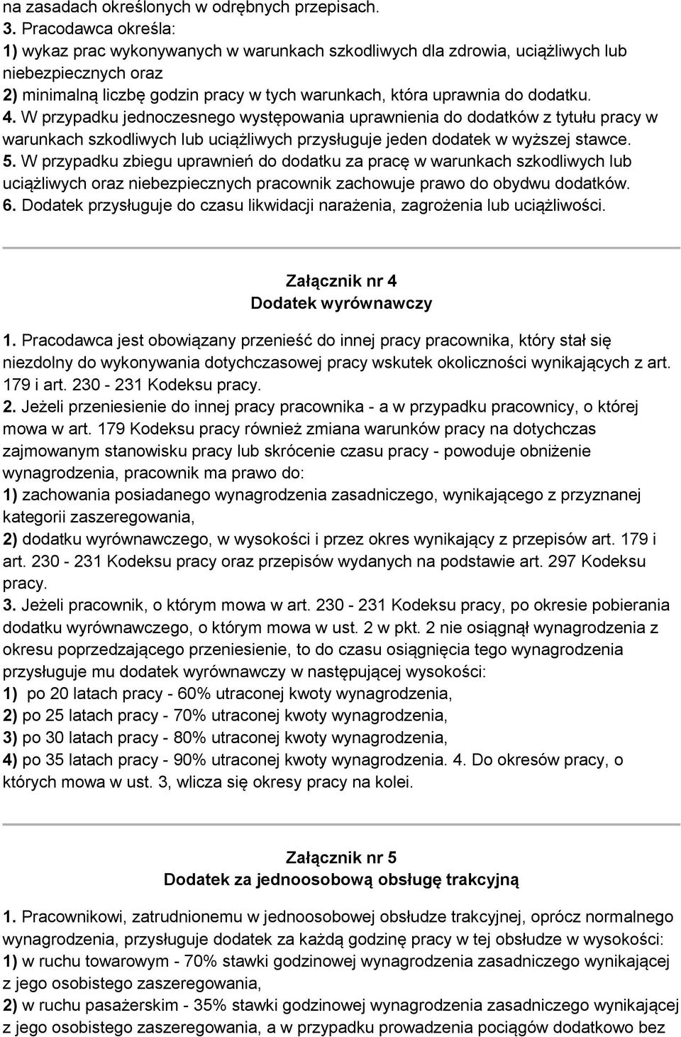 4. W przypadku jednoczesnego występowania uprawnienia do dodatków z tytułu pracy w warunkach szkodliwych lub uciążliwych przysługuje jeden dodatek w wyższej stawce. 5.