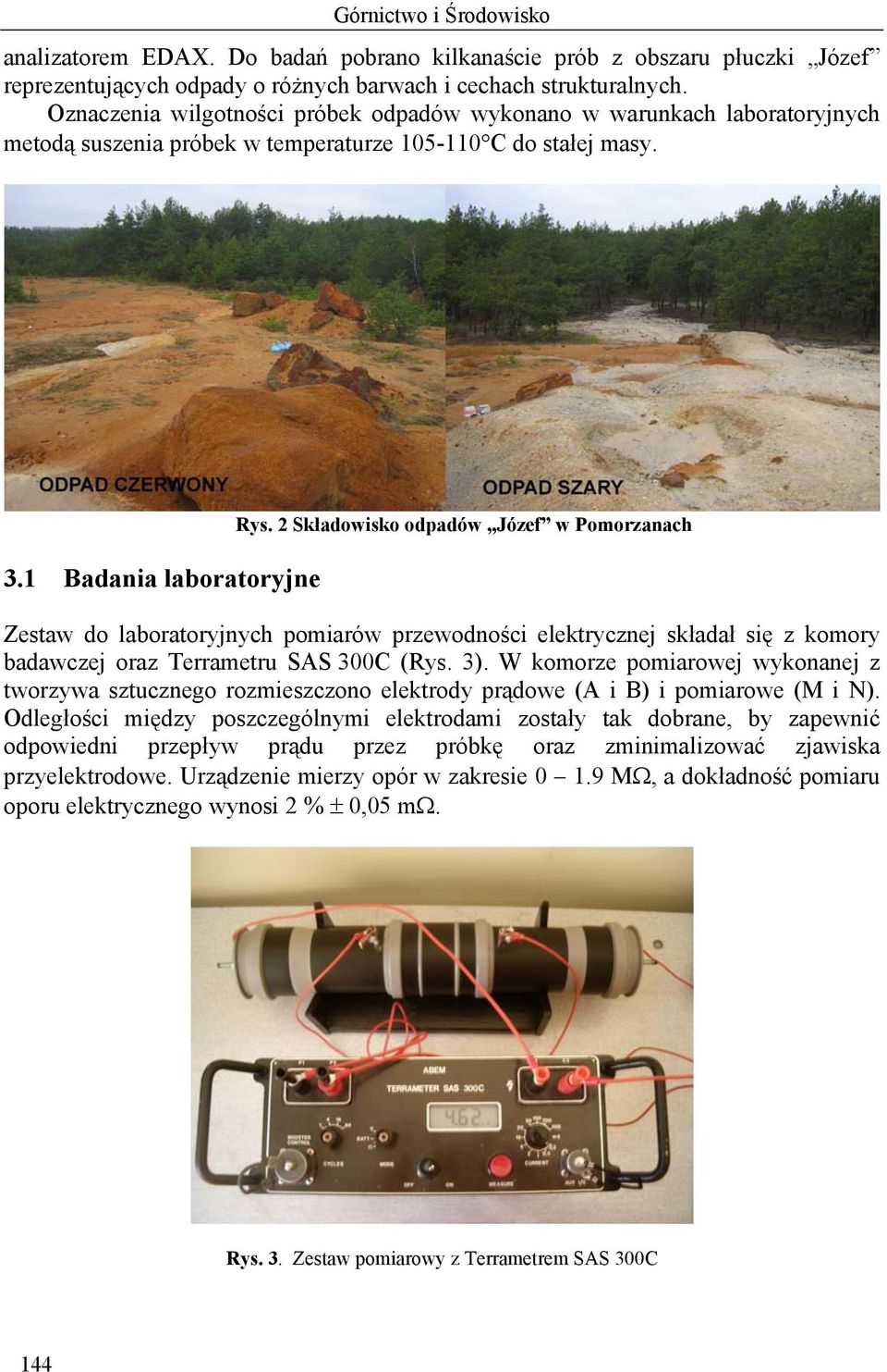 2 Składowisko odpadów Józef w Pomorzanach Zestaw do laboratoryjnych pomiarów przewodności elektrycznej składał się z komory badawczej oraz Terrametru SAS 300C (Rys. 3).