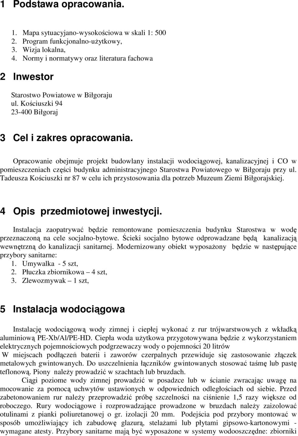 Opracowanie obejmuje projekt budowlany instalacji wodociągowej, kanalizacyjnej i CO w pomieszczeniach części budynku administracyjnego Starostwa Powiatowego w Biłgoraju przy ul.