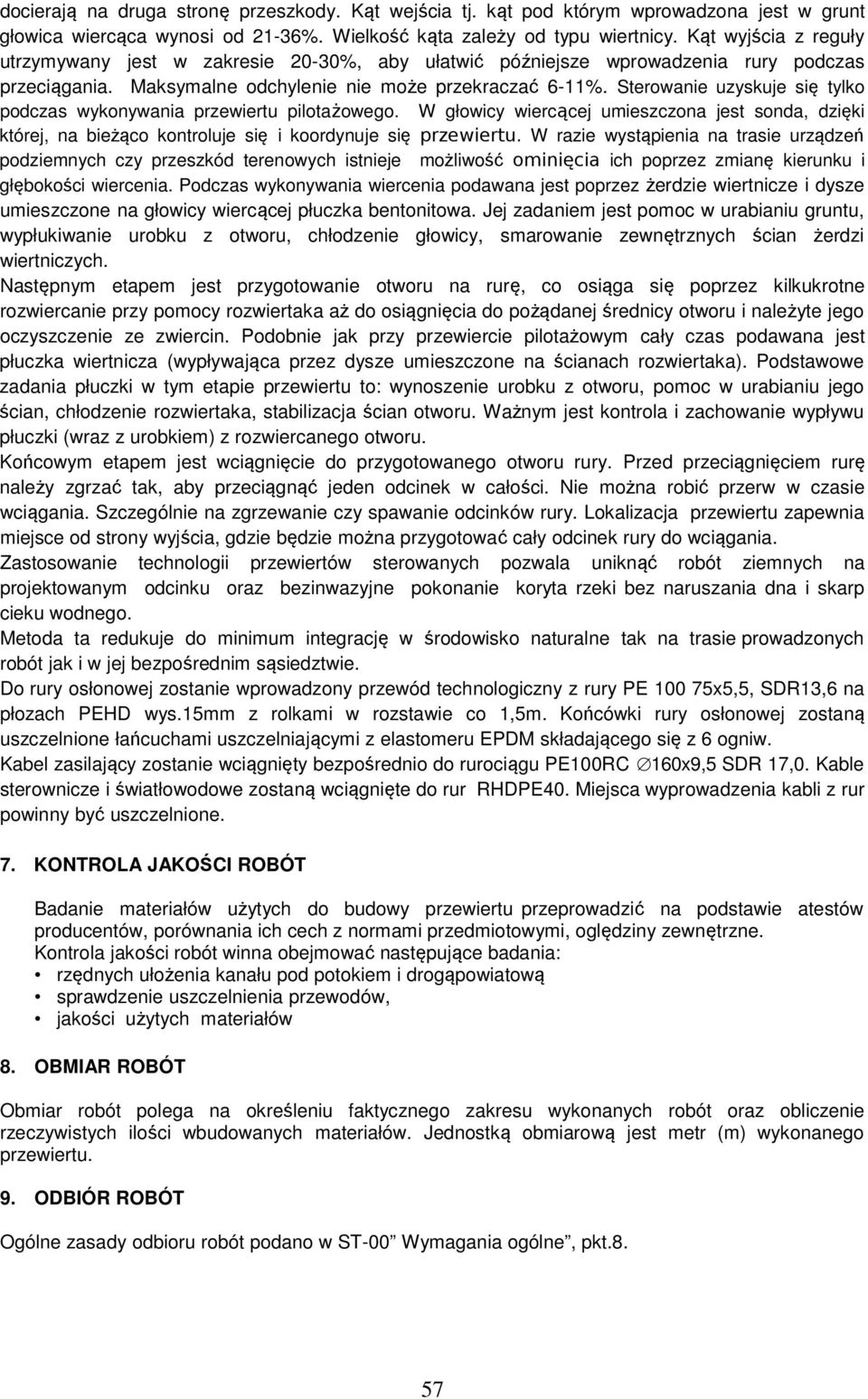 Sterowanie uzyskuje się tylko podczas wykonywania przewiertu pilotażowego. W głowicy wiercącej umieszczona jest sonda, dzięki której, na bieżąco kontroluje się i koordynuje się przewiertu.