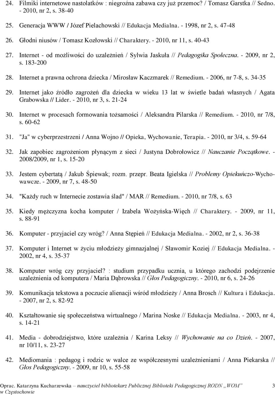Internet a prawna ochrona dziecka / Mirosław Kaczmarek // Remedium. - 2006, nr 7-8, s. 34-35 29.