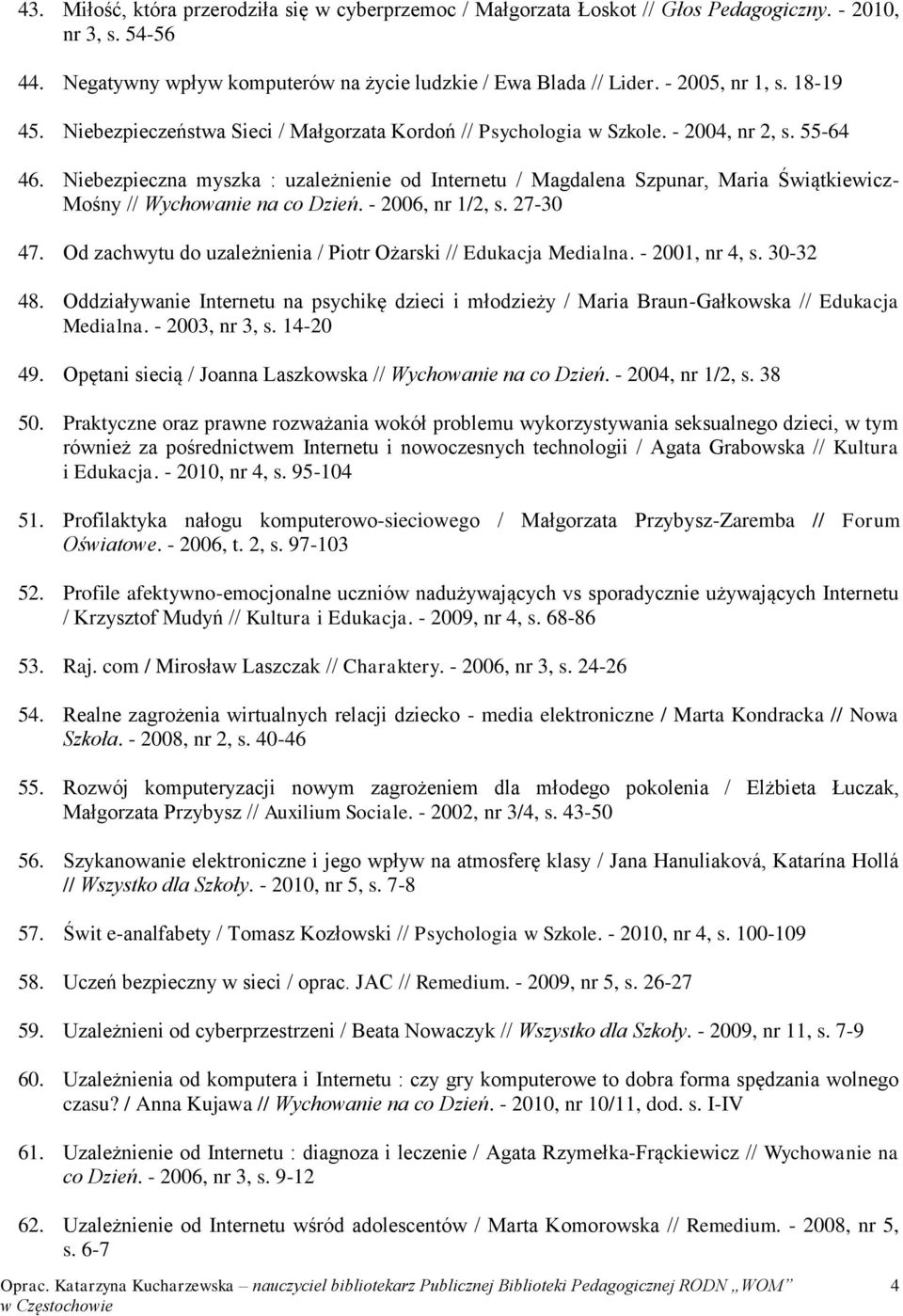 Niebezpieczna myszka : uzależnienie od Internetu / Magdalena Szpunar, Maria Świątkiewicz- Mośny // Wychowanie na co Dzień. - 2006, nr 1/2, s. 27-30 47.