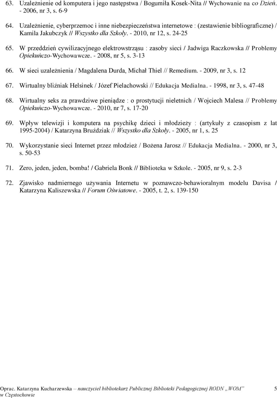 W przeddzień cywilizacyjnego elektrowstrząsu : zasoby sieci / Jadwiga Raczkowska // Problemy Opiekuńczo-Wychowawcze. - 2008, nr 5, s. 3-13 66.