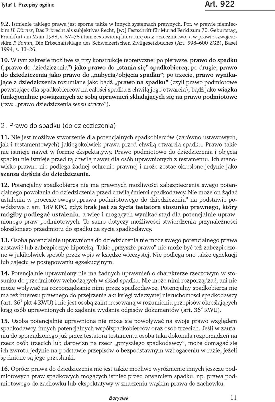 57 78 i tam zestawioną literaturę oraz orzecznictwo, a w prawie szwajcarskim P. Somm, Die Erbschaftsklage des Schweizerischen Zivilgesetzbuches (Art. 598 600 ZGB), Basel 1994, s. 13 26. 10.