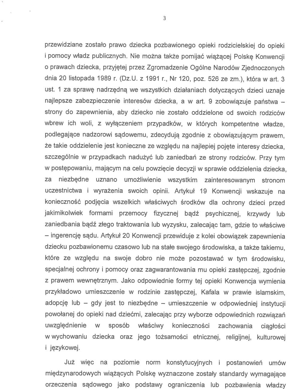 Nie można także pomijać wiążącej Polskę Konwencji przewidziane zostało prawo dziecka pozbawionego opieki rodzicielskiej do opieki orzeczenia sądowego jako podstawy ograniczenia lub pozbawienia władzy