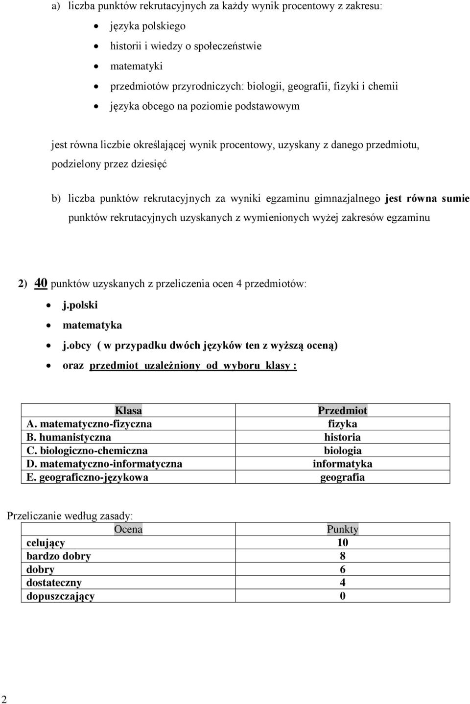 gimnazjalnego jest równa sumie punktów rekrutacyjnych uzyskanych z wymienionych wyżej zakresów egzaminu 2) 40 punktów uzyskanych z przeliczenia ocen 4 przedmiotów: j.polski matematyka j.