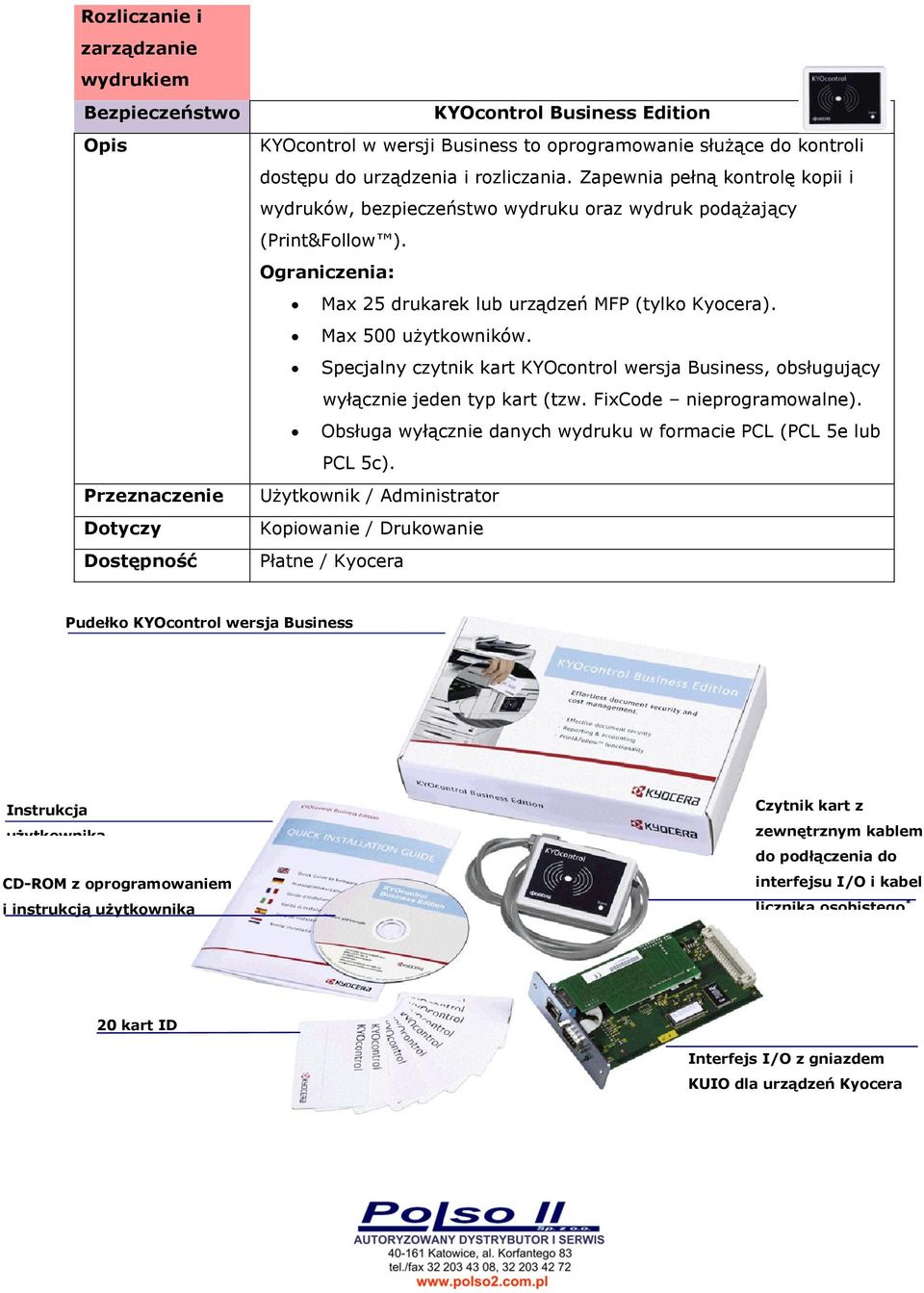 Specjalny czytnik kart KYOcontrol wersja Business, obsługujący wyłącznie jeden typ kart (tzw. FixCode nieprogramowalne). Obsługa wyłącznie danych wydruku w formacie PCL (PCL 5e lub PCL 5c).