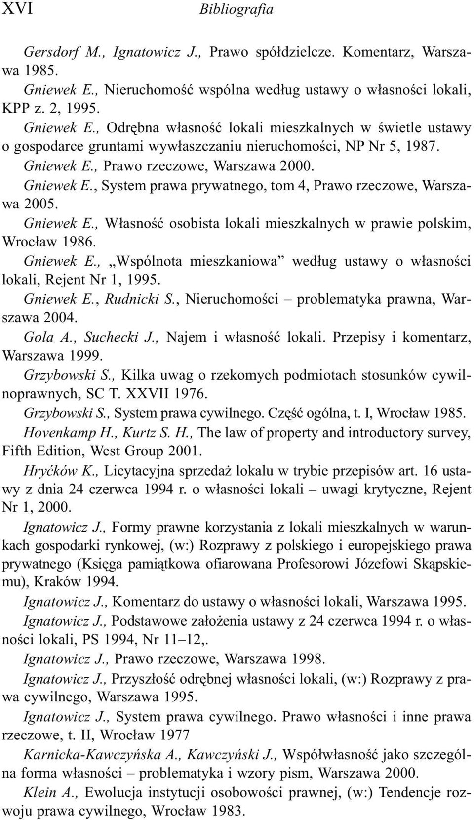 , Odrêbna w³asnoœæ lokali mieszkalnych w œwietle ustawy o gospodarce gruntami wyw³aszczaniu nieruchomoœci, NP Nr 5, 1987. Gniewek E., Prawo rzeczowe, Warszawa 2000. Gniewek E., System prawa prywatnego, tom 4, Prawo rzeczowe, Warszawa 2005.