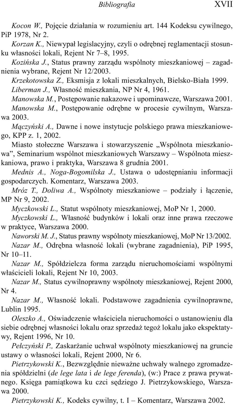 , Status prawny zarz¹du wspólnoty mieszkaniowej zagadnienia wybrane, Rejent Nr 12/2003. Krzekotowska Z., Eksmisja z lokali mieszkalnych, Bielsko-Bia³a 1999. Liberman J.