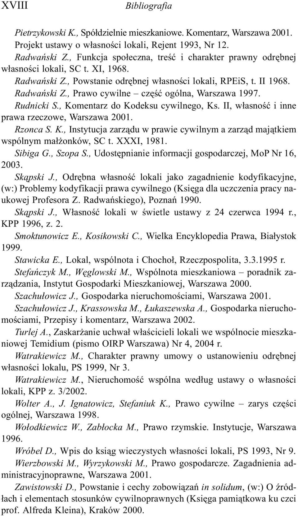 Rudnicki S., Komentarz do Kodeksu cywilnego, Ks. II, w³asnoœæ i inne prawa rzeczowe, Warszawa 2001. Rzonca S. K., Instytucja zarz¹du w prawie cywilnym a zarz¹d maj¹tkiem wspólnym ma³ onków, SC t.