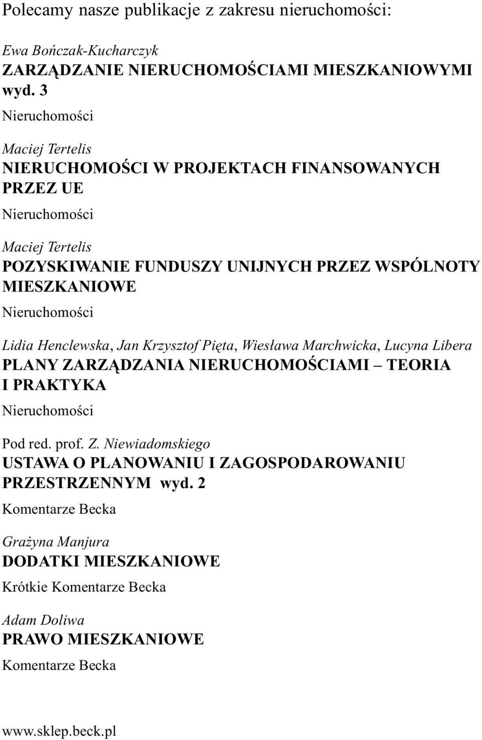 Nieruchomoœci Lidia Henclewska, Jan Krzysztof Piêta, Wies³awa Marchwicka, Lucyna Libera PLANY ZARZ DZANIA NIERUCHOMOŒCIAMI TEORIA I PRAKTYKA Nieruchomoœci Pod red. prof. Z. Niewiadomskiego USTAWA O PLANOWANIU I ZAGOSPODAROWANIU PRZESTRZENNYM wyd.