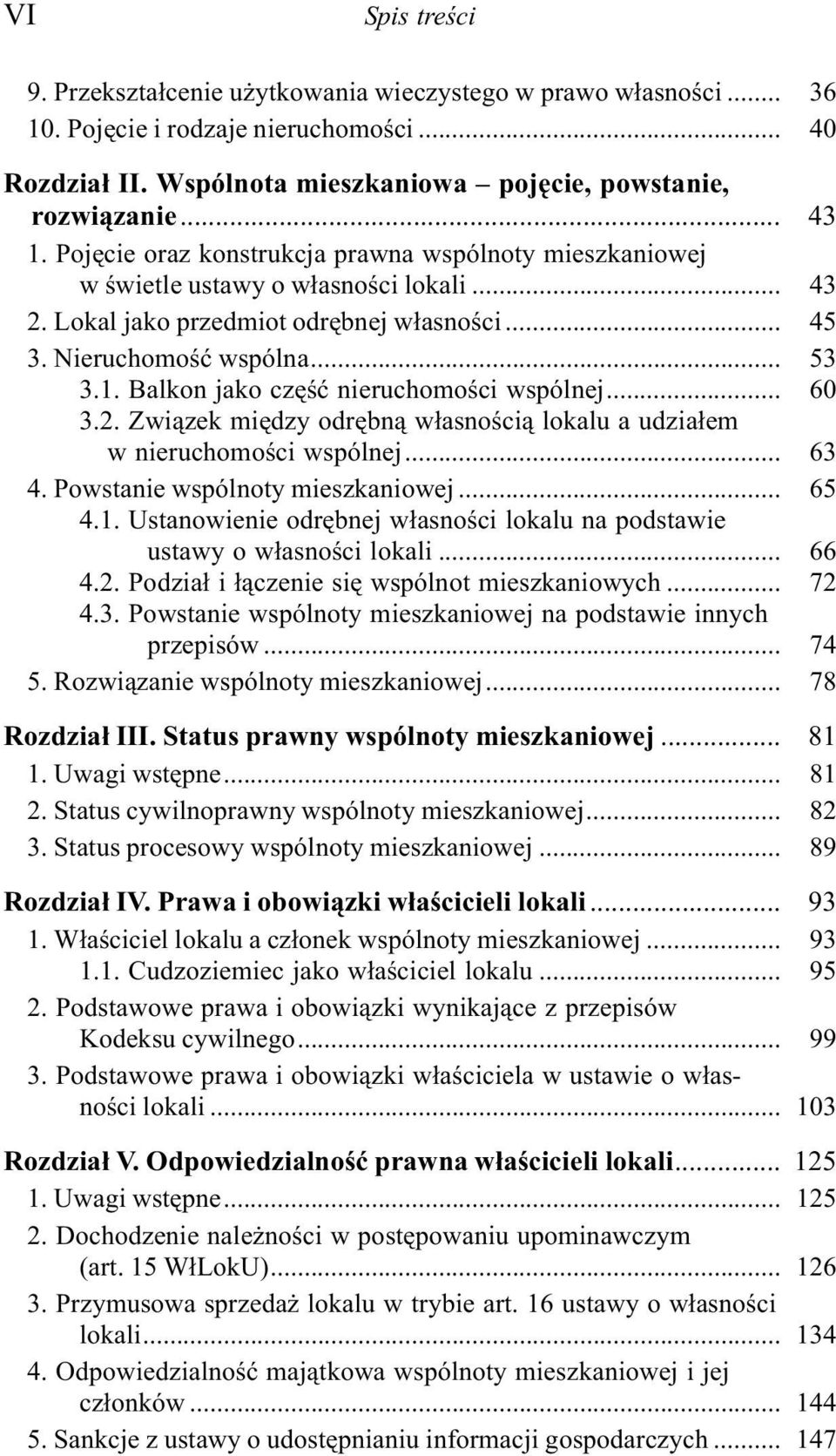 Balkon jako czêœæ nieruchomoœci wspólnej... 60 3.2. Zwi¹zek miêdzy odrêbn¹ w³asnoœci¹ lokalu a udzia³em w nieruchomoœci wspólnej... 63 4. Powstanie wspólnoty mieszkaniowej... 65 4.1.