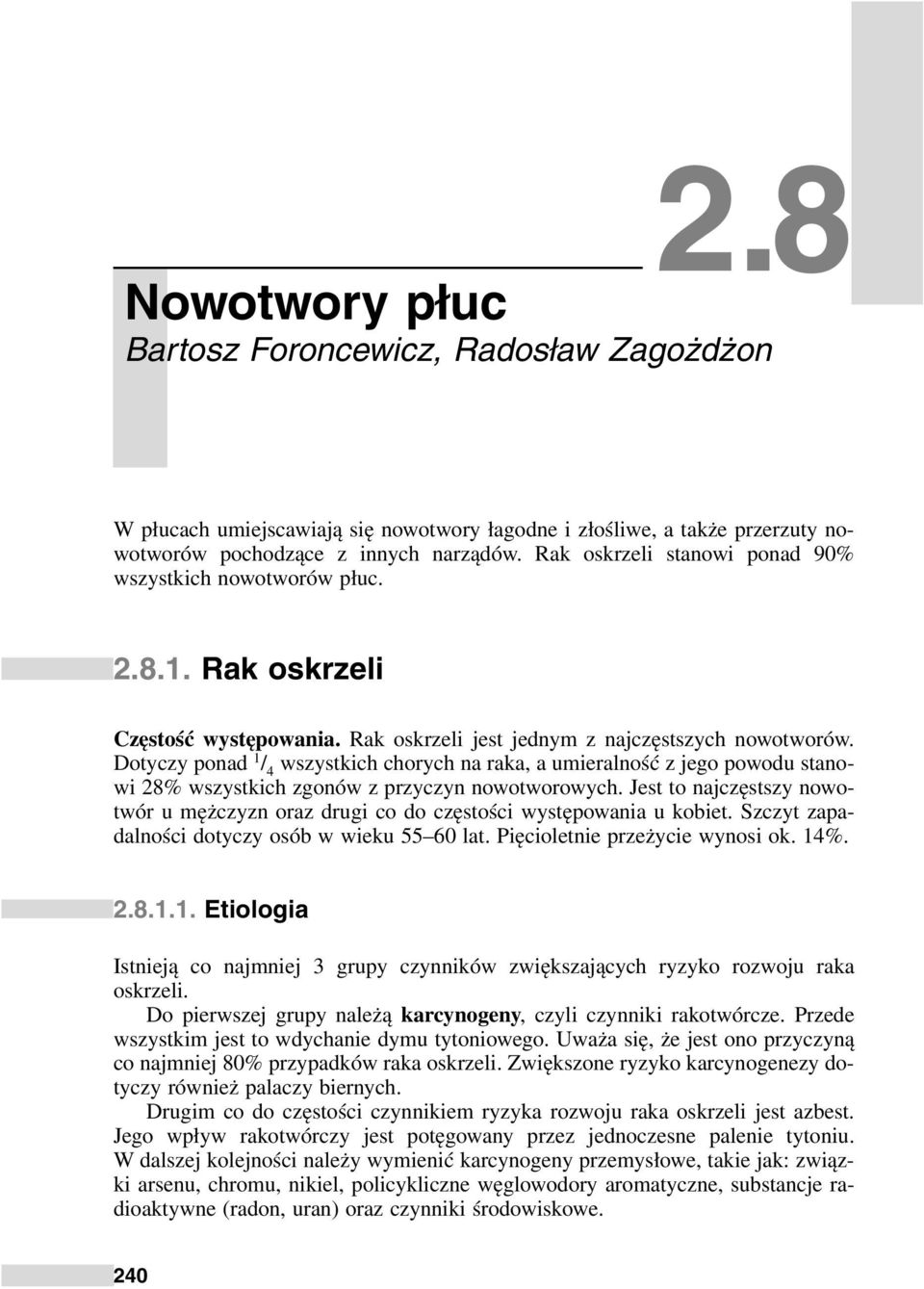 Dotyczy ponad 1 / 4 wszystkich chorych na raka, a umieralność z jego powodu stanowi 28% wszystkich zgonów z przyczyn nowotworowych.