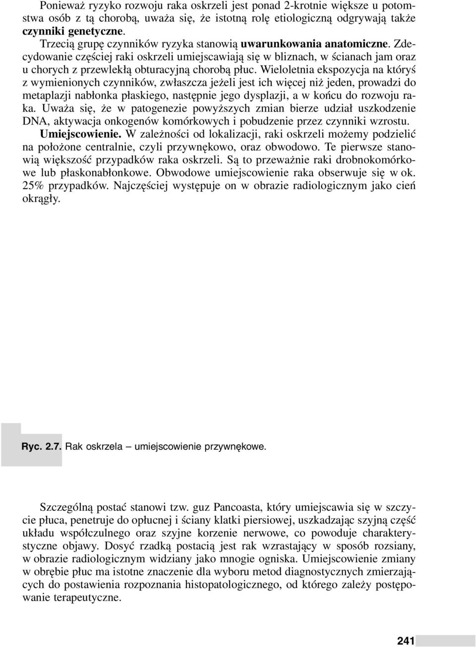 Zdecydowanie częściej raki oskrzeli umiejscawiają się w bliznach, w ścianach jam oraz u chorych z przewlekłą obturacyjną chorobą płuc.