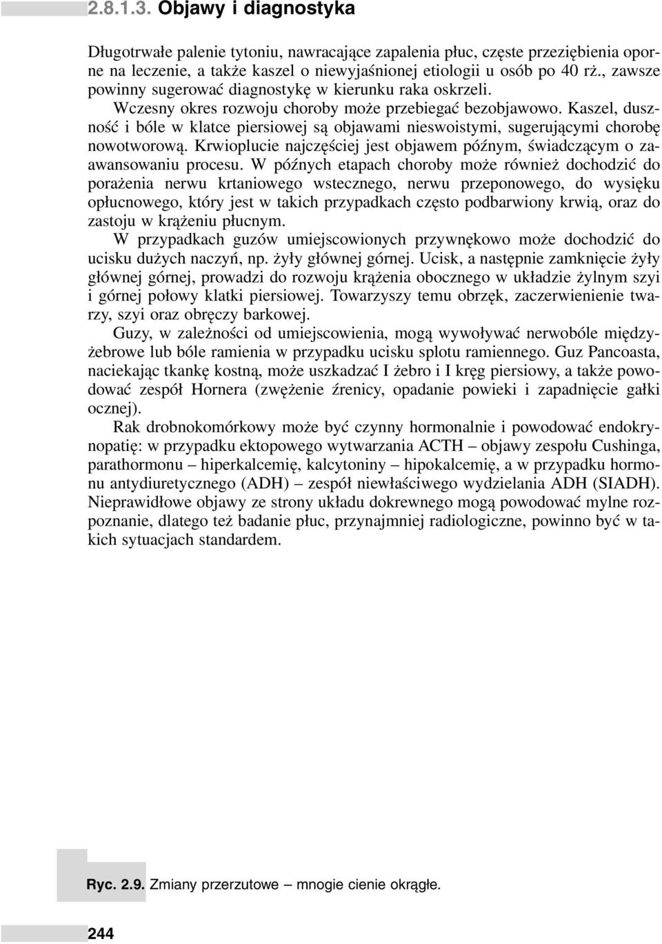 Kaszel, duszność i bóle w klatce piersiowej są objawami nieswoistymi, sugerującymi chorobę nowotworową. Krwioplucie najczęściej jest objawem późnym, świadczącym o zaawansowaniu procesu.