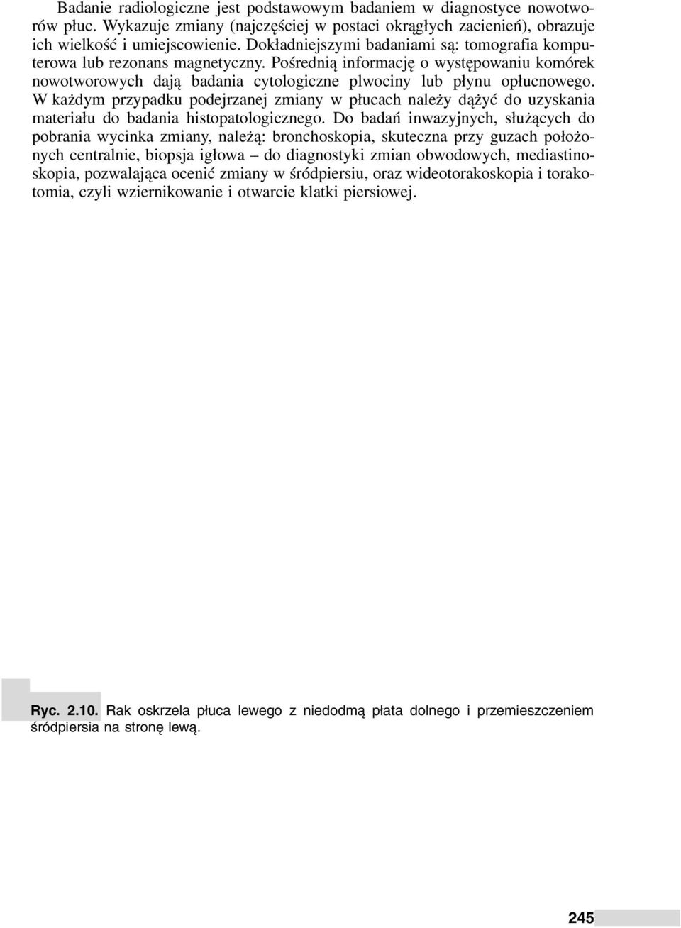 W każdym przypadku podejrzanej zmiany w płucach należy dążyć do uzyskania materiału do badania histopatologicznego.