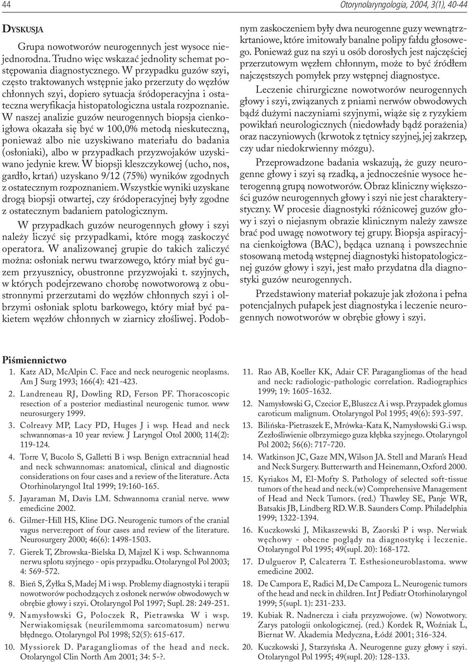 W naszej analizie guzów neurogennych biopsja cienkoig³owa okaza³a siê byæ w 100,0% metod¹ nieskuteczn¹, poniewa albo nie uzyskiwano materia³u do badania (os³oniaki), albo w przypadkach przyzwojaków