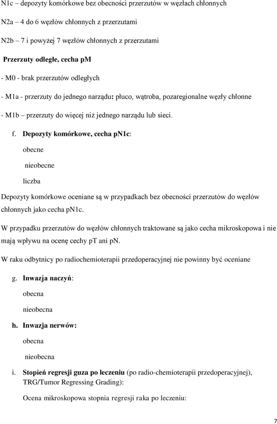 Depozyty komórkowe, cecha pn1c: obecne nieobecne liczba Depozyty komórkowe oceniane są w przypadkach bez obecności przerzutów do węzłów chłonnych jako cecha pn1c.