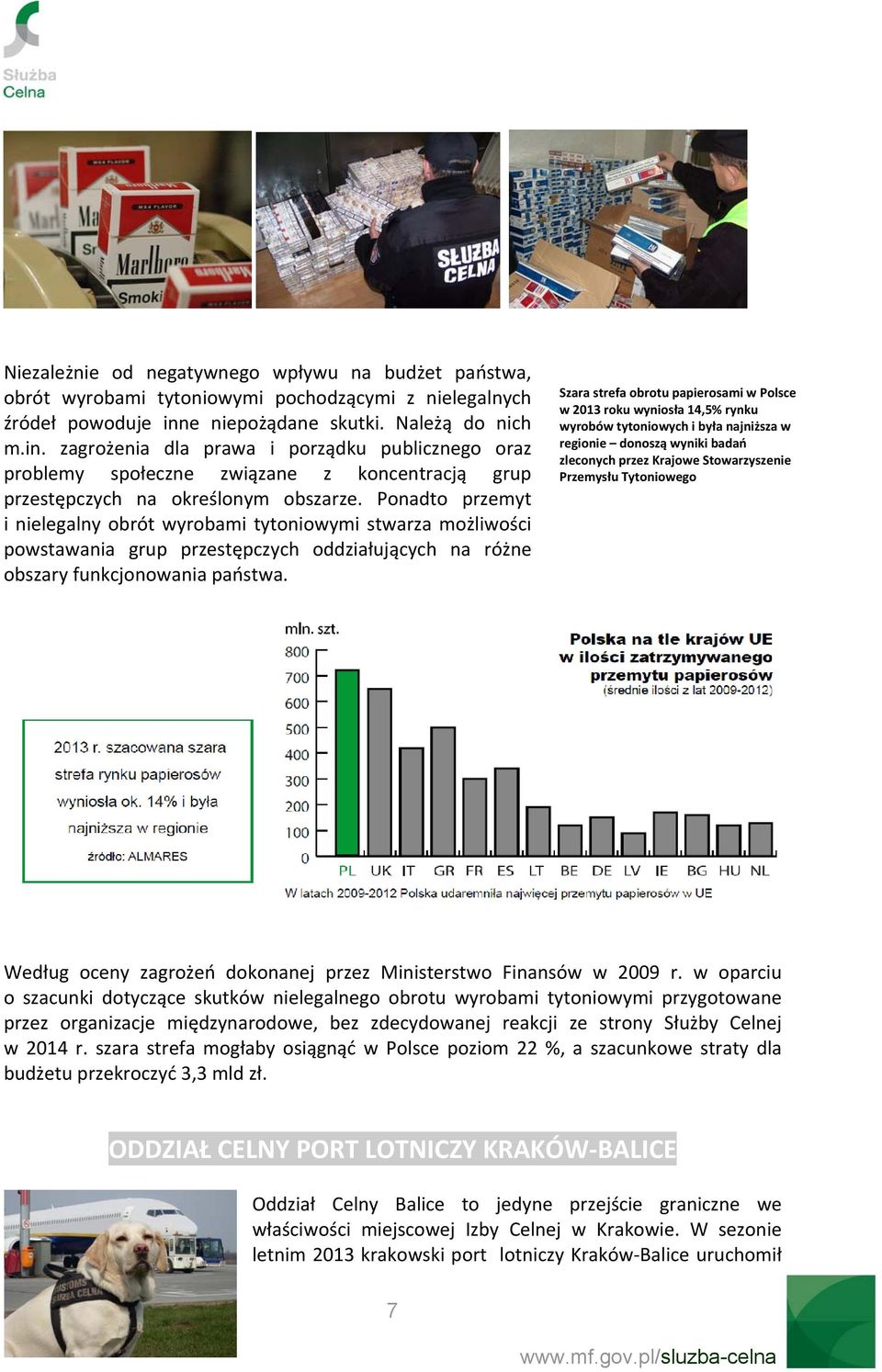 Ponadto przemyt i nielegalny obrót wyrobami tytoniowymi stwarza możliwości powstawania grup przestępczych oddziałujących na różne obszary funkcjonowania państwa.