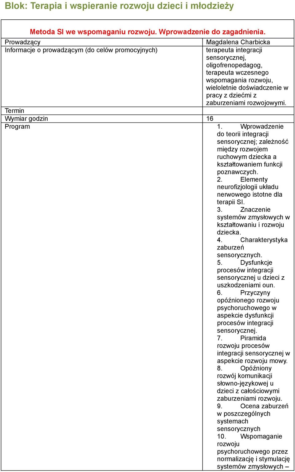 Wymiar godzin 16 Program 1. Wprowadzenie do teorii integracji sensorycznej; zależność między rozwojem ruchowym dziecka a kształtowaniem funkcji poznawczych. 2.