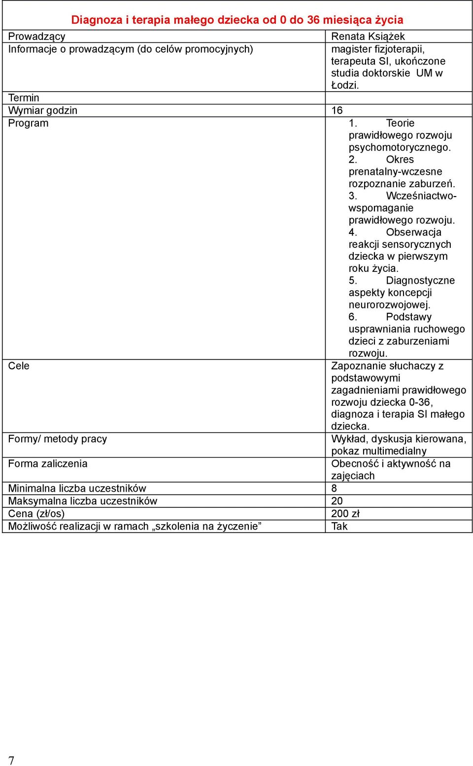 Obserwacja reakcji sensorycznych dziecka w pierwszym roku życia. 5. Diagnostyczne aspekty koncepcji neurorozwojowej. 6. Podstawy usprawniania ruchowego dzieci z zaburzeniami rozwoju.