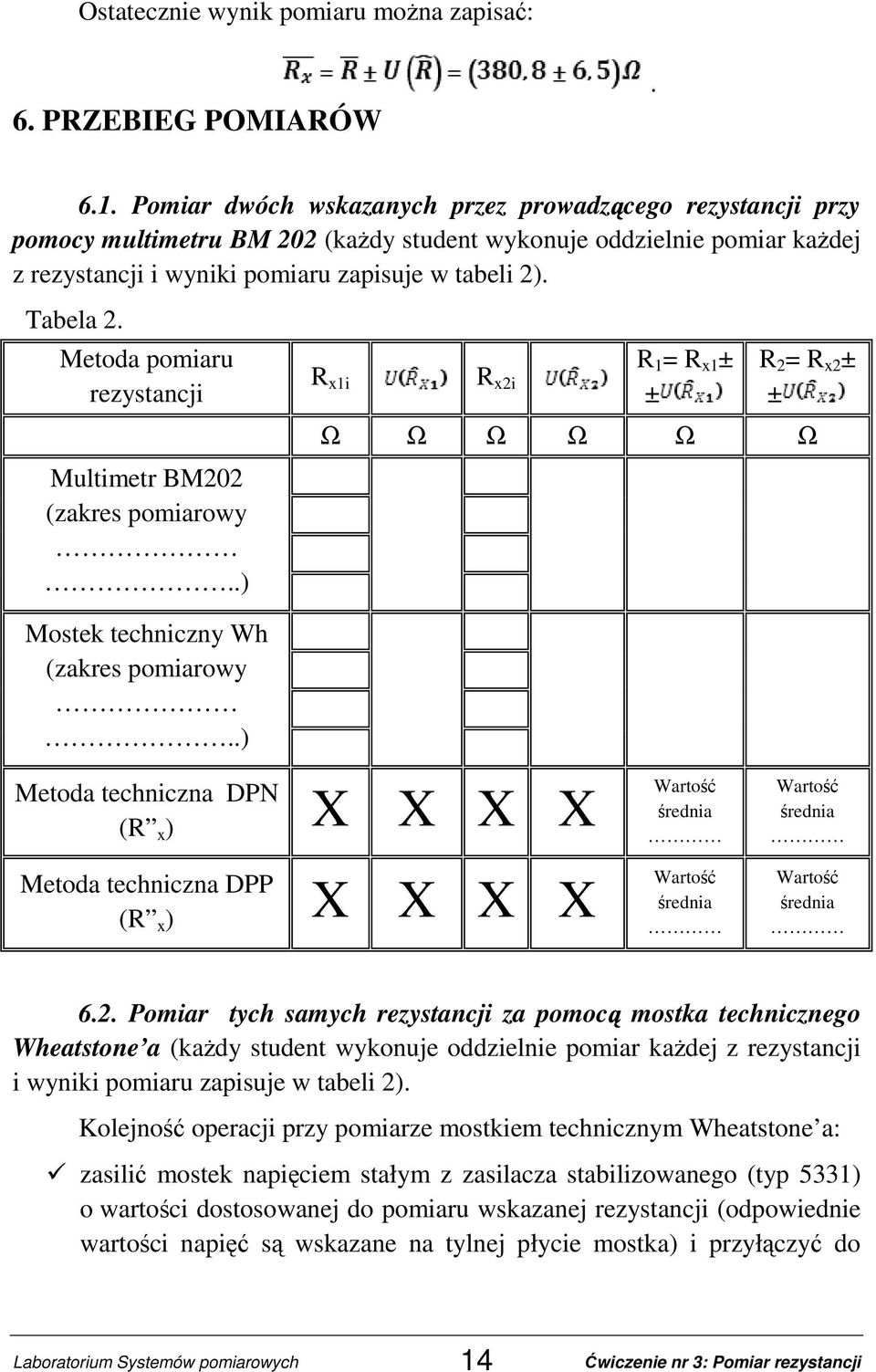 Metoda pomiaru rezystancji Multimetr BM202 (zakres pomiarowy..) R x1i R x2i R 1 = R x1 ± ± R 2 = R x2 ± ± Ω Ω Ω Ω Ω Ω Mostek techniczny Wh (zakres pomiarowy.